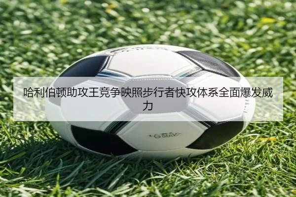 哈利伯顿助攻王竞争映照步行者快攻体系全面爆发威力