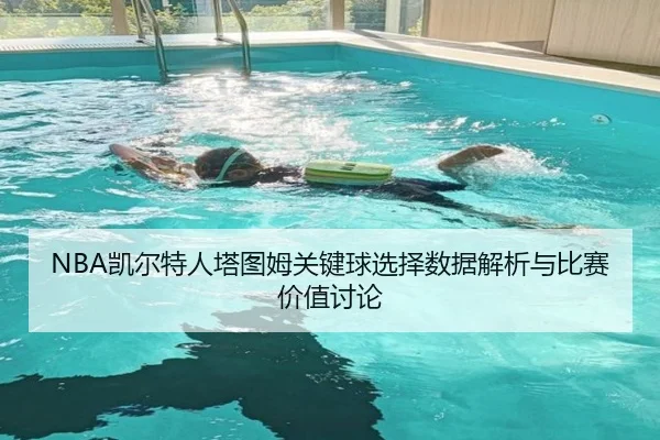 NBA凯尔特人塔图姆关键球选择数据解析与比赛价值讨论