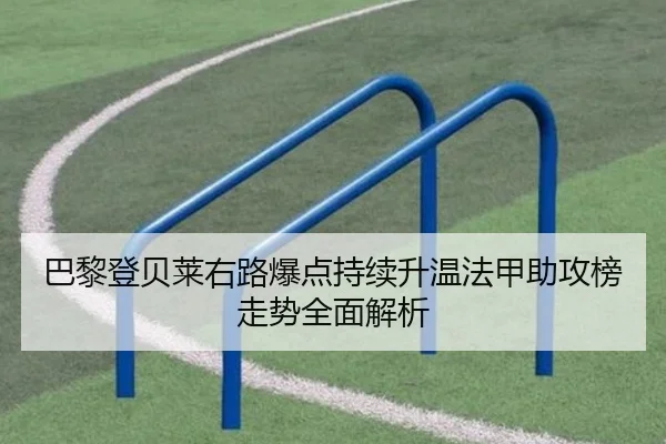 巴黎登贝莱右路爆点持续升温法甲助攻榜走势全面解析